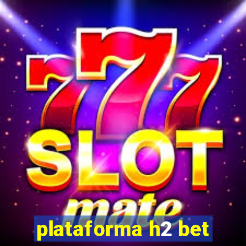 plataforma h2 bet